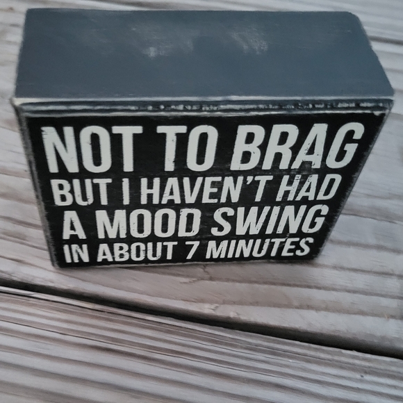 Not To Brag But I Haven't Had A Mood Swing In About 7 Minutes Wooden Box Sign - Picture 2 of 4